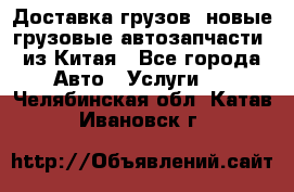 Доставка грузов (новые грузовые автозапчасти) из Китая - Все города Авто » Услуги   . Челябинская обл.,Катав-Ивановск г.